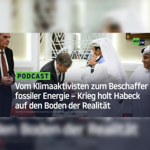 Vom Klimaaktivisten zum Beschaffer fossiler Energie – Krieg holt Habeck auf den Boden der Realität