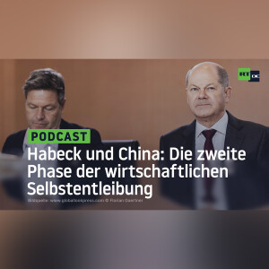 Habeck und China: Die zweite Phase der wirtschaftlichen Selbstentleibung