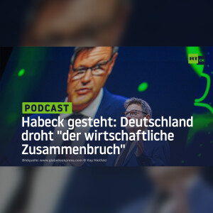 Habeck gesteht: Deutschland droht ”der wirtschaftliche Zusammenbruch”
