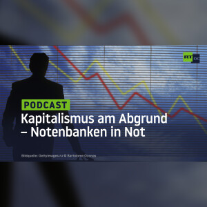 Kapitalismus am Abgrund – Notenbanken in Not