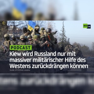Kiew wird Russland nur mit massiver militärischer Hilfe des Westens zurückdrängen können