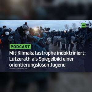 Mit Klimakatastrophe indoktriniert: Lützerath als Spiegelbild einer orientierungslosen Jugend