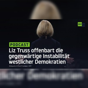 Liz Truss offenbart die gegenwärtige Instabilität westlicher Demokratien