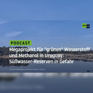 Megaprojekt für ”grünen” Wasserstoff und Methanol in Uruguay: Süßwasser-Reserven in Gefahr