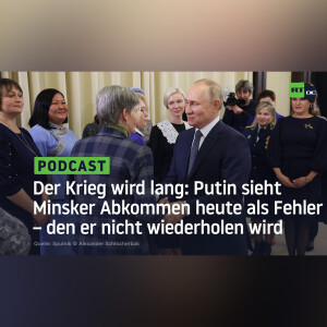 Der Krieg wird lang: Putin sieht Minsker Abkommen heute als Fehler – den er nicht wiederholen wird