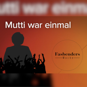 Fasbenders Woche: Mutti war einmal