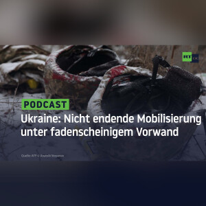 Ukraine: Nicht endende Mobilisierung unter fadenscheinigem Vorwand