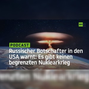 Russischer Botschafter in den USA warnt: Es gibt keinen begrenzten Nuklearkrieg