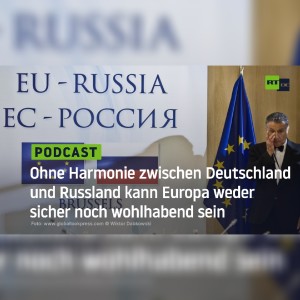 Ohne Harmonie zwischen Deutschland und Russland kann Europa weder sicher noch wohlhabend sein
