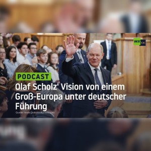 Olaf Scholz’ Vision von einem Groß-Europa unter deutscher Führung