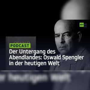 Der Untergang des Abendlandes: Oswald Spengler in der heutigen Welt