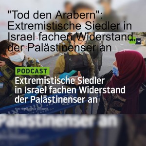 "Tod den Arabern": Extremistische Siedler in Israel fachen Widerstand der Palästinenser an
