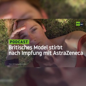 Britisches Model stirbt nach Impfung mit AstraZeneca