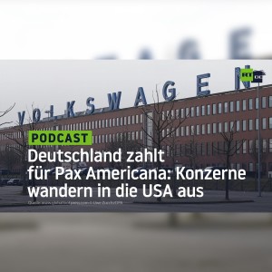Deutschland zahlt für Pax Americana: Chemiekonzerne und Volkswagen wandern in die USA aus
