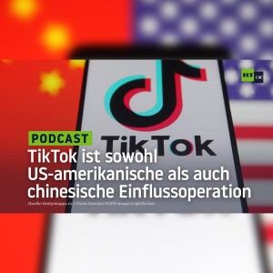 TikTok ist sowohl US-amerikanische als auch chinesische Einflussoperation