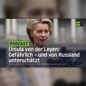 Ursula von der Leyen: Gefährlich – und von Russland unterschätzt