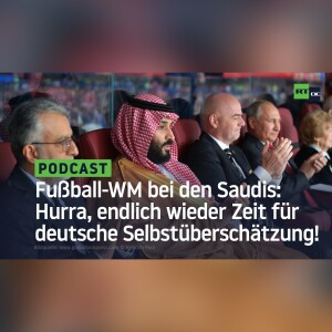 Fußball-WM bei den Saudis: Hurra, endlich wieder Zeit für deutsche Selbstüberschätzung!