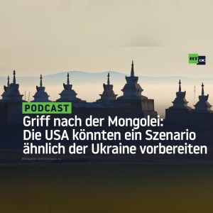 Griff nach der Mongolei: Die USA könnten ein Szenario ähnlich der Ukraine vorbereiten
