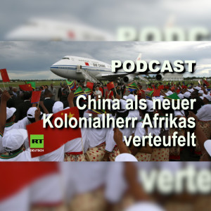 "China ist der neue Kolonialherr Afrikas" – Die verlogene Doppelmoral Europas und der USA