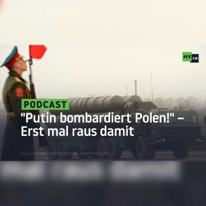”Putin bombardiert Polen!” – Erst mal raus damit