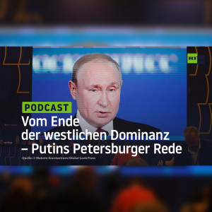Vom Ende der westlichen Dominanz – Putins Petersburger Rede