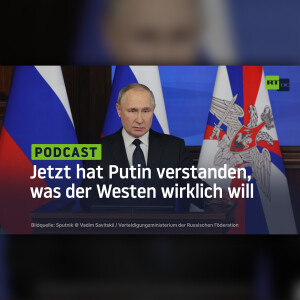 Jetzt hat Putin verstanden, was der Westen wirklich will