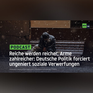 Reiche werden reicher, Arme zahlreicher: Deutsche Politik forciert ungeniert soziale Verwerfungen