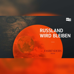 Fasbenders Woche: Russland wird bleiben