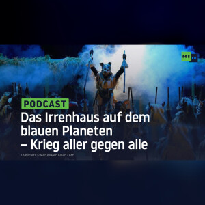 Das Irrenhaus auf dem blauen Planeten – Krieg aller gegen alle