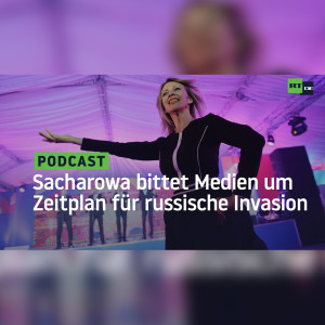 Sacharowa bittet westliche Medien um Zeitplan der russischen Invasionen: ”Will meinen Urlaub planen”