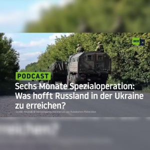Sechs Monate Spezialoperation: Was hofft Russland in der Ukraine zu erreichen?