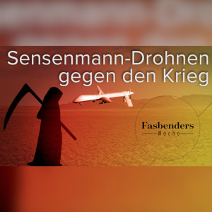 Fasbenders Woche: Sensenmann-Drohnen gegen den Krieg
