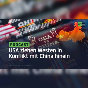 Die USA ziehen den Westen in eine Auseinandersetzung mit China hinein