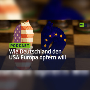 Das europäische Dilemma, oder: Wie Deutschland den USA Europa opfern will