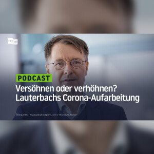 Versöhnen oder verhöhnen? Lauterbachs Corona-Aufarbeitung