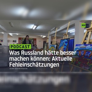 Was Russland hätte besser machen können: Aktuelle Fehleinschätzungen