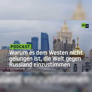 Warum es dem Westen nicht gelungen ist, die Welt auf eine Konfrontation mit Russland einzustimmen
