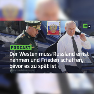 Der Westen muss Russland ernst nehmen und Frieden schaffen, bevor es zu spät ist