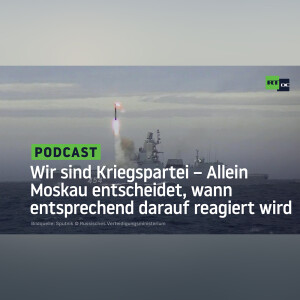 Wir sind Kriegspartei – Allein Moskau entscheidet, wann entsprechend darauf reagiert wird