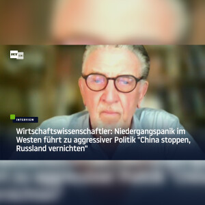 Wirtschaftswissenschaftler: Aggressive Politik ”China stoppen, Russland vernichten” wegen Niedergangspanik im Westen