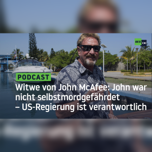 Witwe von John McAfee: John war nicht selbstmordgefährdet – US-Regierung ist verantwortlich