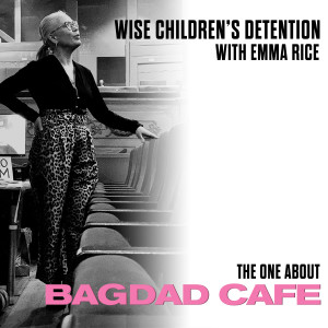 Wise Children’s Detention - Bagdad Cafe