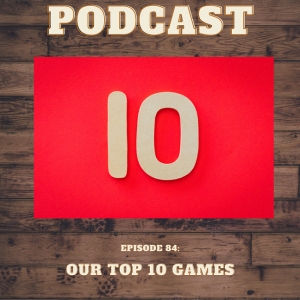 Episode 84: Our Top 10 Games