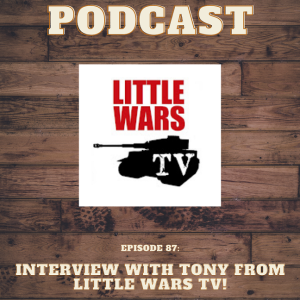 Episode 87: Interview with Tony from Little Wars TV!