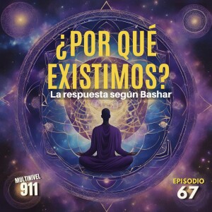 EPISODIO 67 - ¿Por qué existimos?