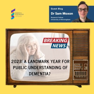 Dr Sam Moxon - 2023: A Landmark Year for Public Understanding of Dementia?