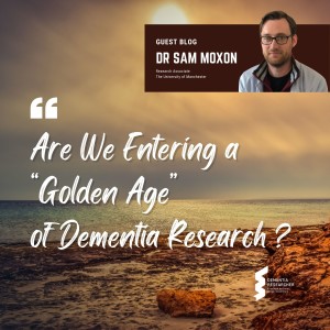 Dr Sam Moxon - Are We Entering a “Golden Age” of Dementia Research?