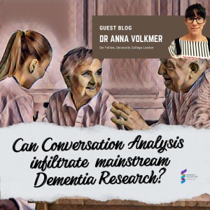Dr Anna Volkmer - Can Conversation Analysis inflitrate mainstream Dementia Research?