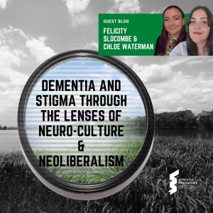 Felicity Slocombe and Chloe Waterman - Dementia and stigma through the lenses of neuro-culture and neoliberalism