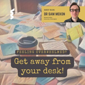 Dr Sam Moxon - Feeling Overwhelmed? Get away from your desk!